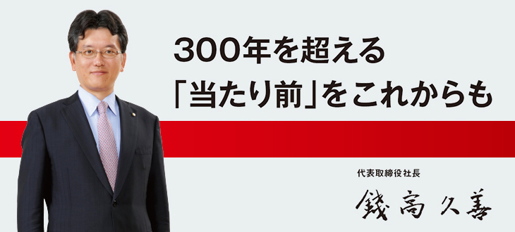 300年を超える「当たり前」をこれからも　代表取締役社長 錢高久善